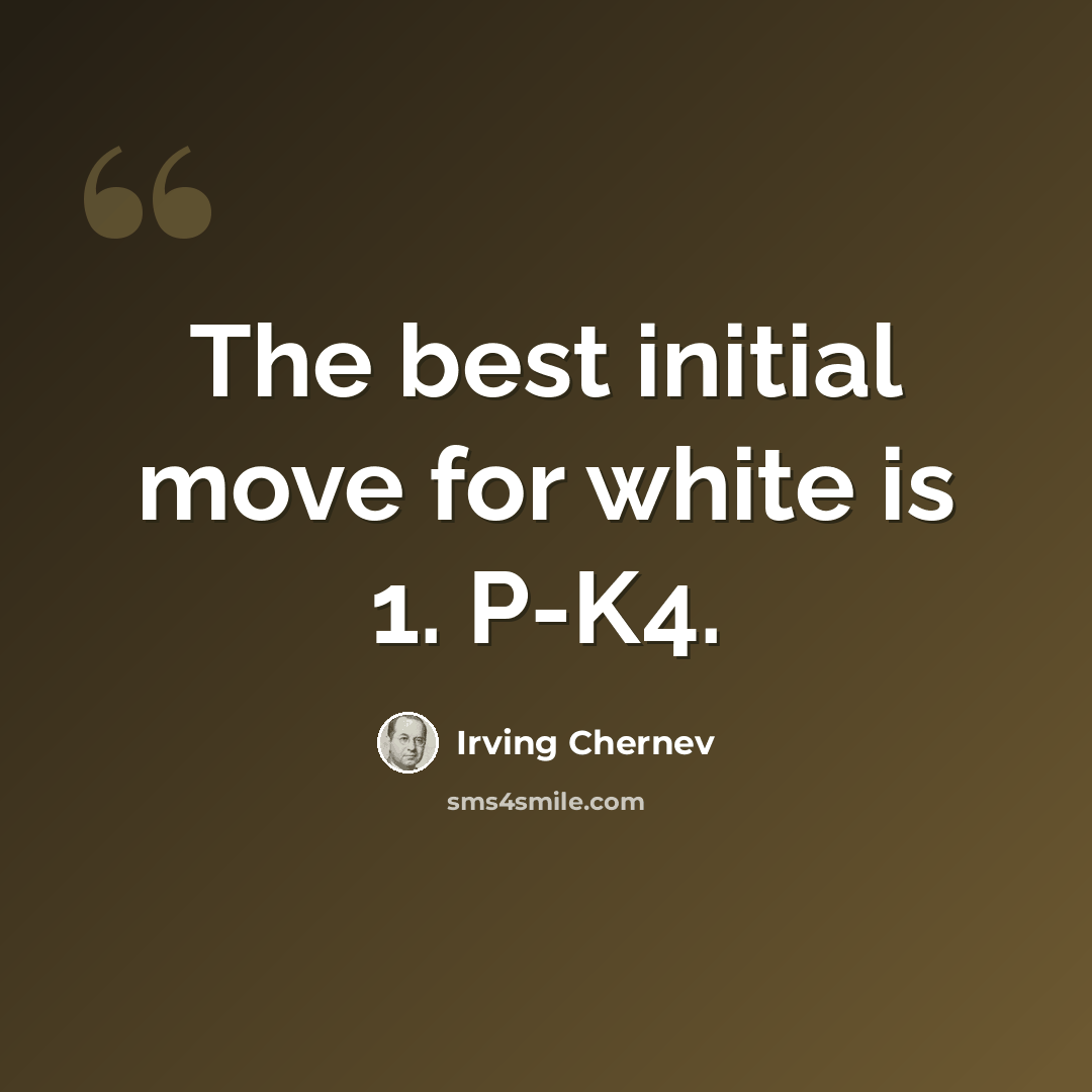“The best initial move for white is 1. P-K4.” quote by Irving Chernev
