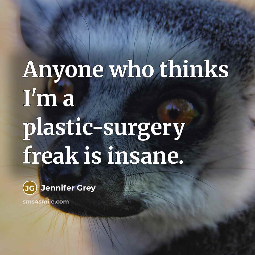 “Anyone who thinks I'm a plastic-surgery freak is insane.” quote by Jennifer Grey