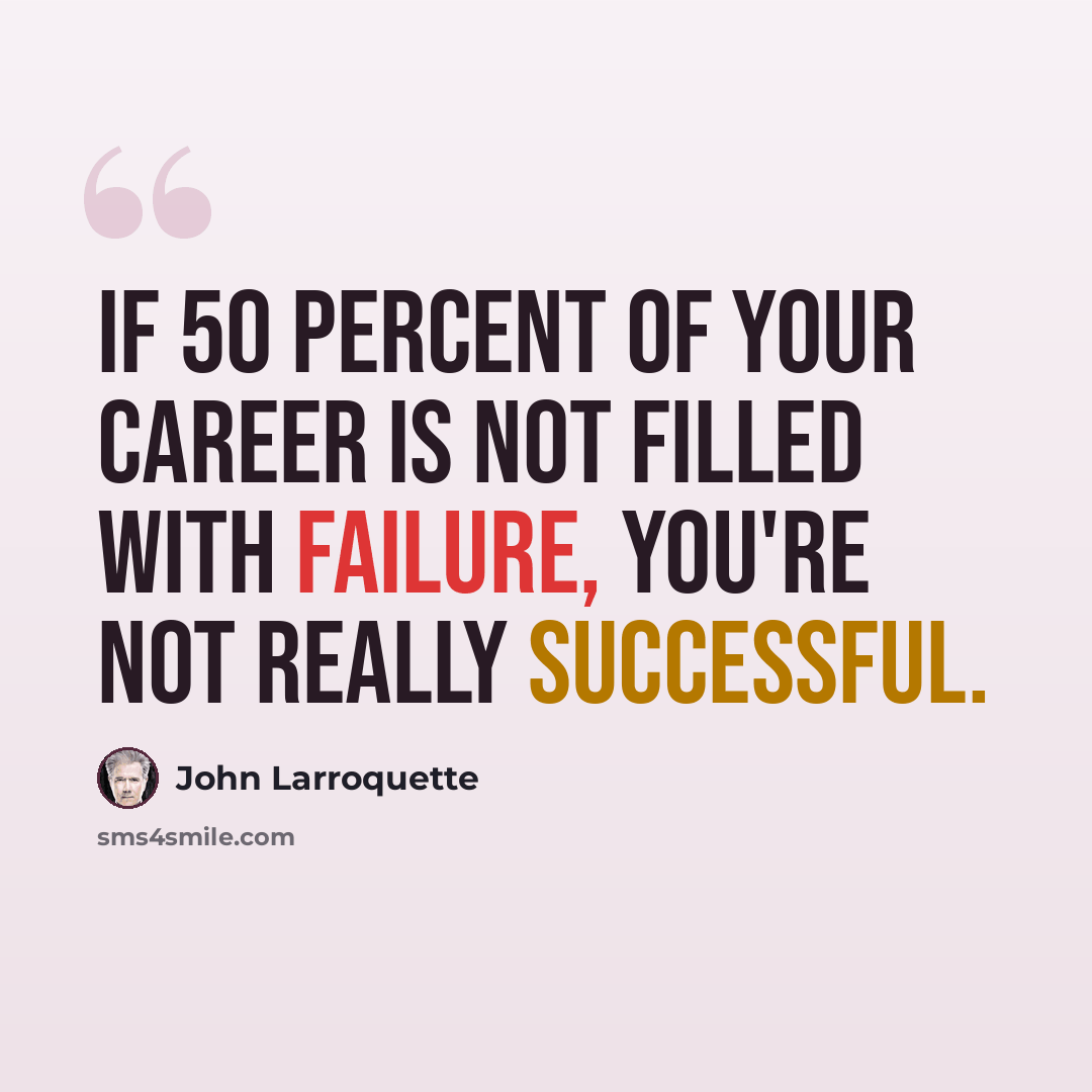 “If 50 percent of your career is not filled with failure, you're not really successful.” quote by John Larroquette