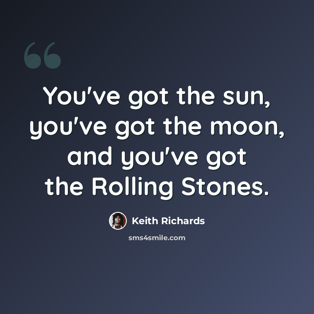 “You've got the sun, you've got the moon, and you've got the Rolling Stones.” quote by Keith Richards