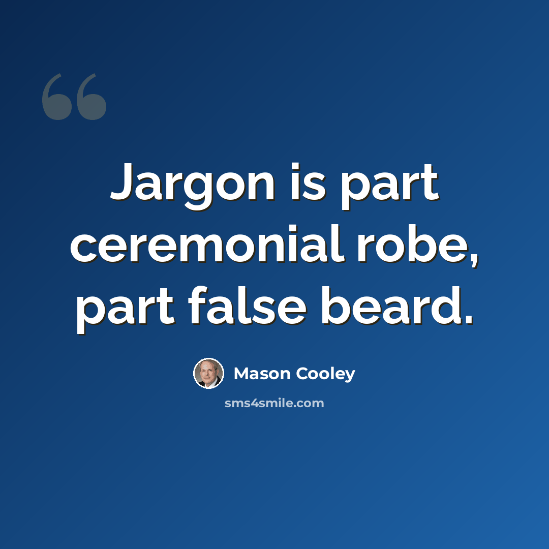 “Jargon is part ceremonial robe, part false beard.” quote by Mason Cooley