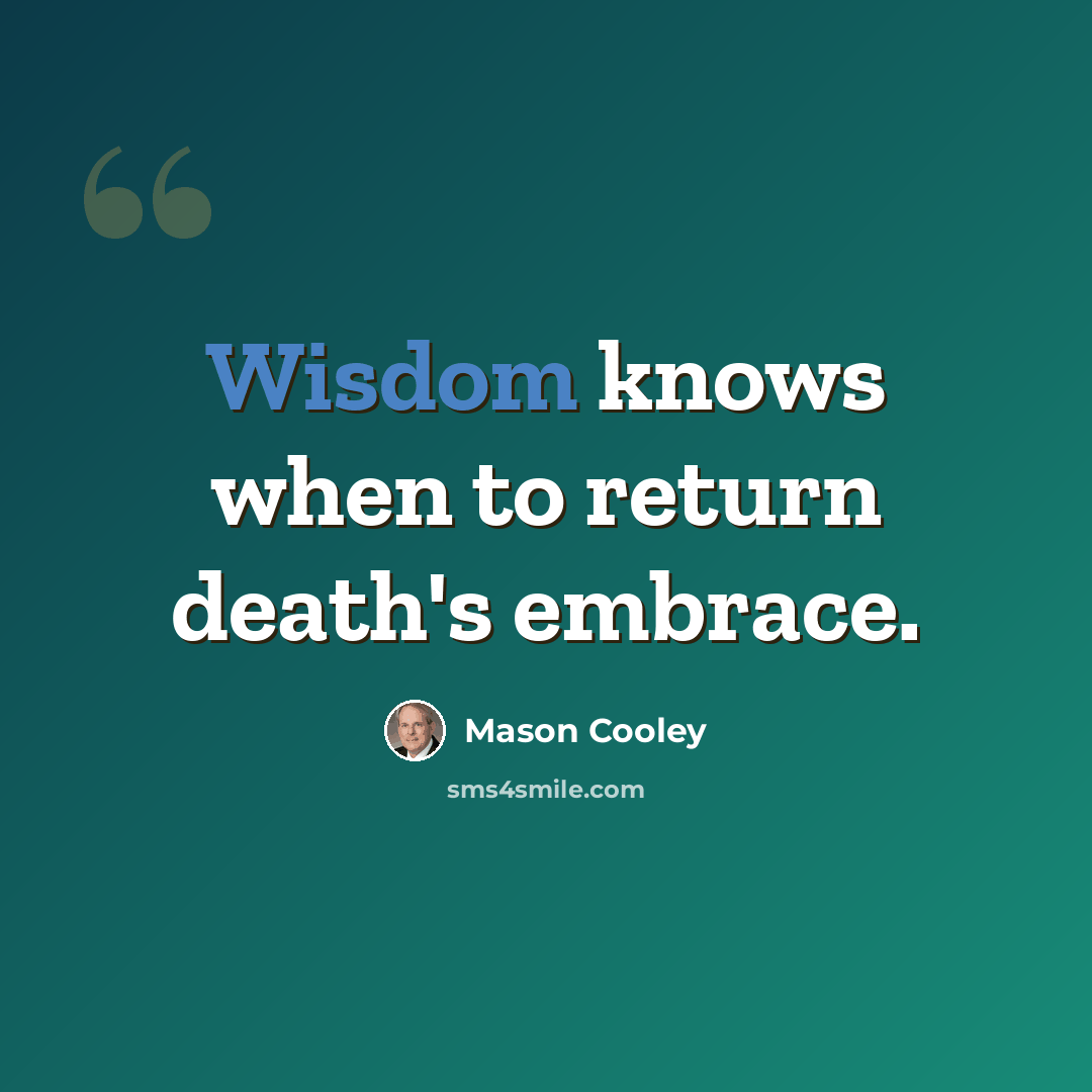 “Wisdom knows when to return death's embrace.” quote by Mason Cooley