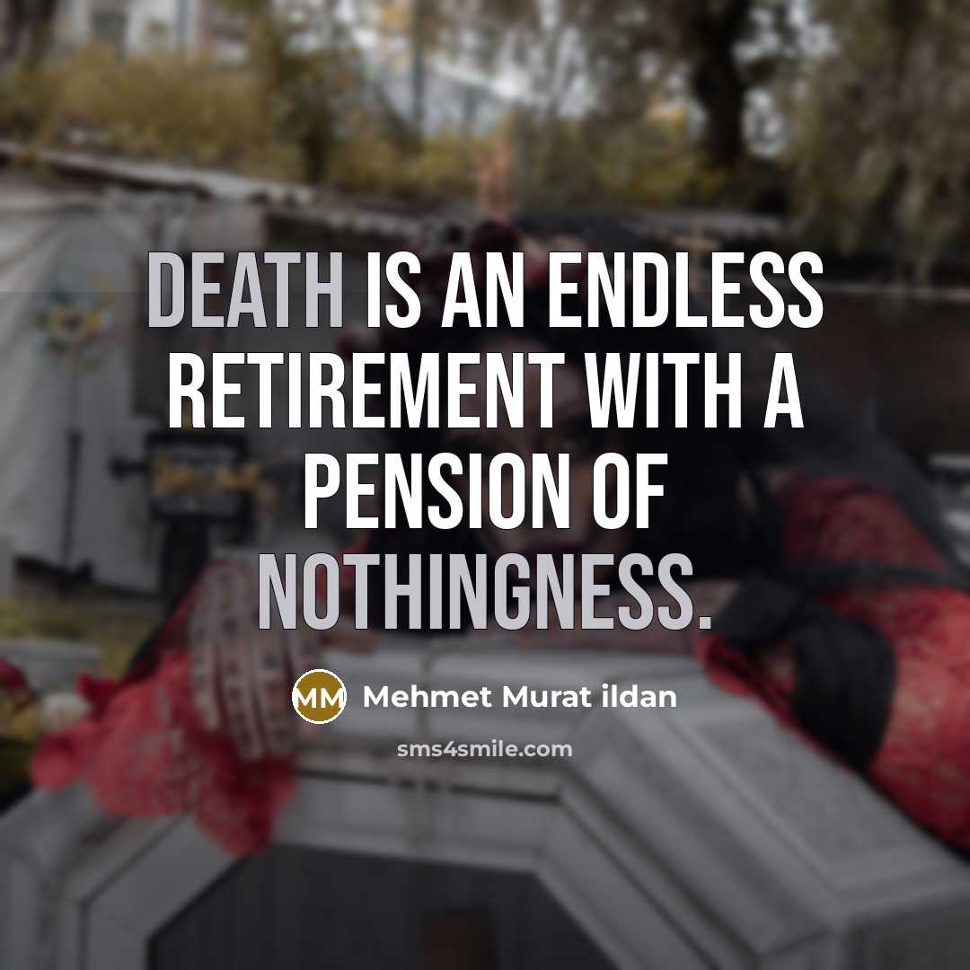 “Death is an endless retirement with a pension of nothingness.” quote by Mehmet Murat Ildan