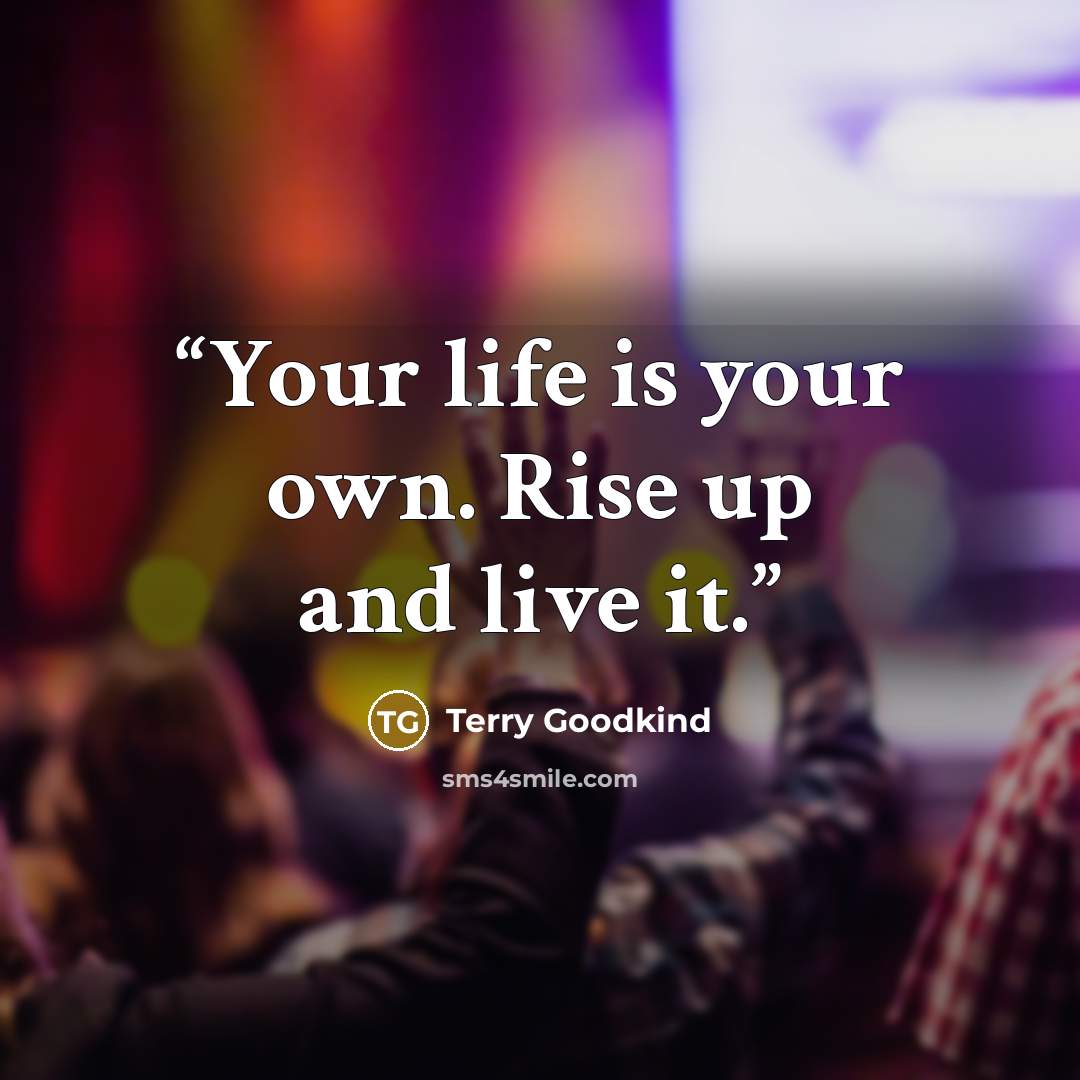 “Your life is your own. Rise up and live it.” quote by Terry Goodkind