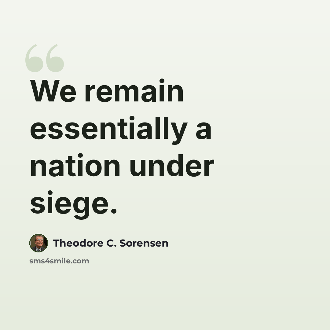 “We remain essentially a nation under siege.” quote by Theodore C. Sorensen