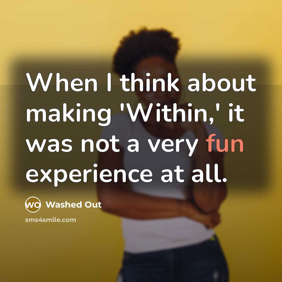 “When I think about making 'Within,' it was not a very fun experience at all.” quote by Washed Out