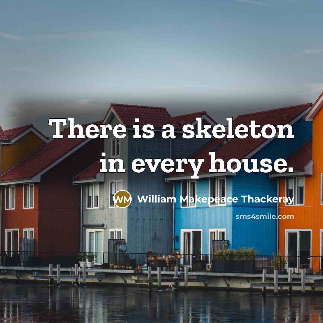 “There is a skeleton in every house.” quote by William Makepeace Thackeray