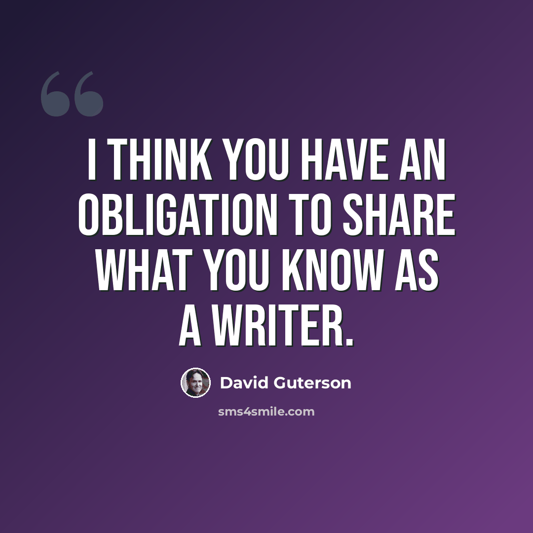 “I think you have an obligation to share what you know as a writer.” quote by David Guterson