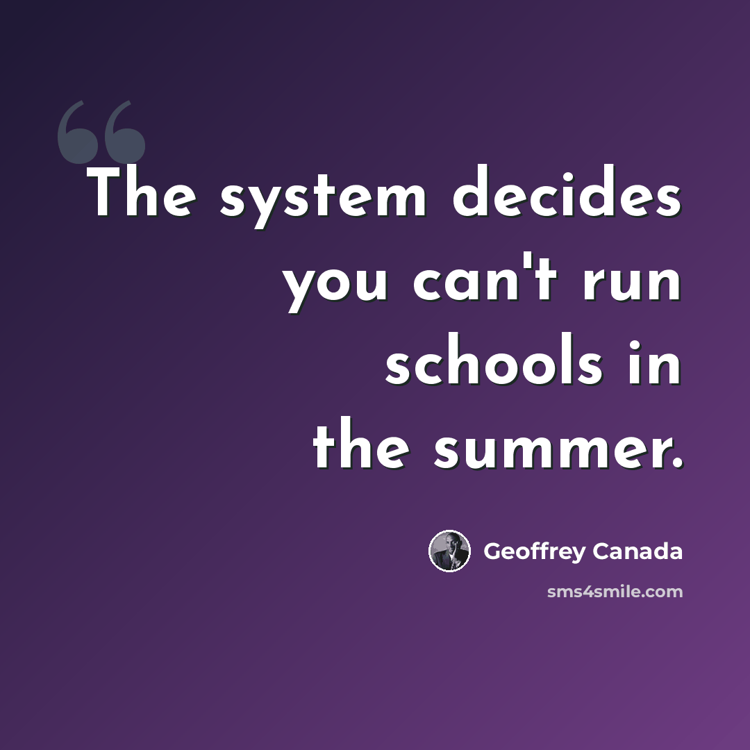 “The system decides you can't run schools in the summer.” quote by Geoffrey Canada