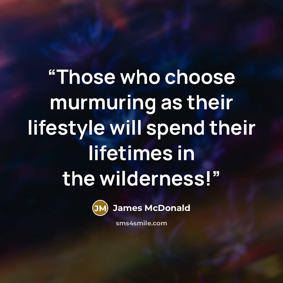 “Those who choose murmuring as their lifestyle will spend their lifetimes in the wilderness!” quote by James McDonald