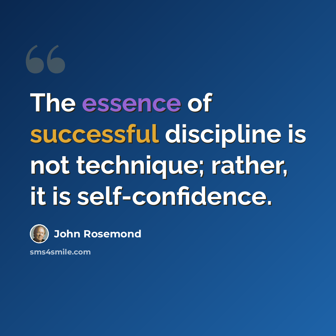 “The essence of successful discipline is not technique; rather, it is self-confidence.” quote by John Rosemond