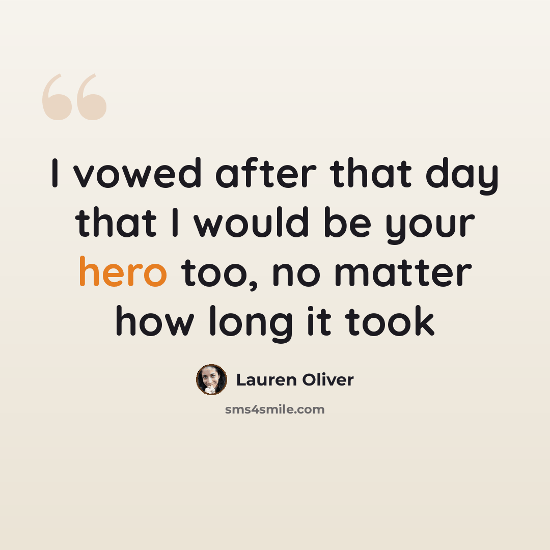 “I vowed after that day that I would be your hero too, no matter how long it took” quote by Lauren Oliver