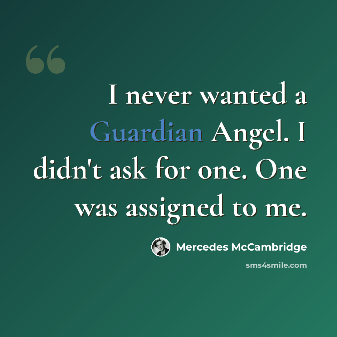 “I never wanted a Guardian Angel. I didn't ask for one. One was assigned to me.” quote by Mercedes McCambridge