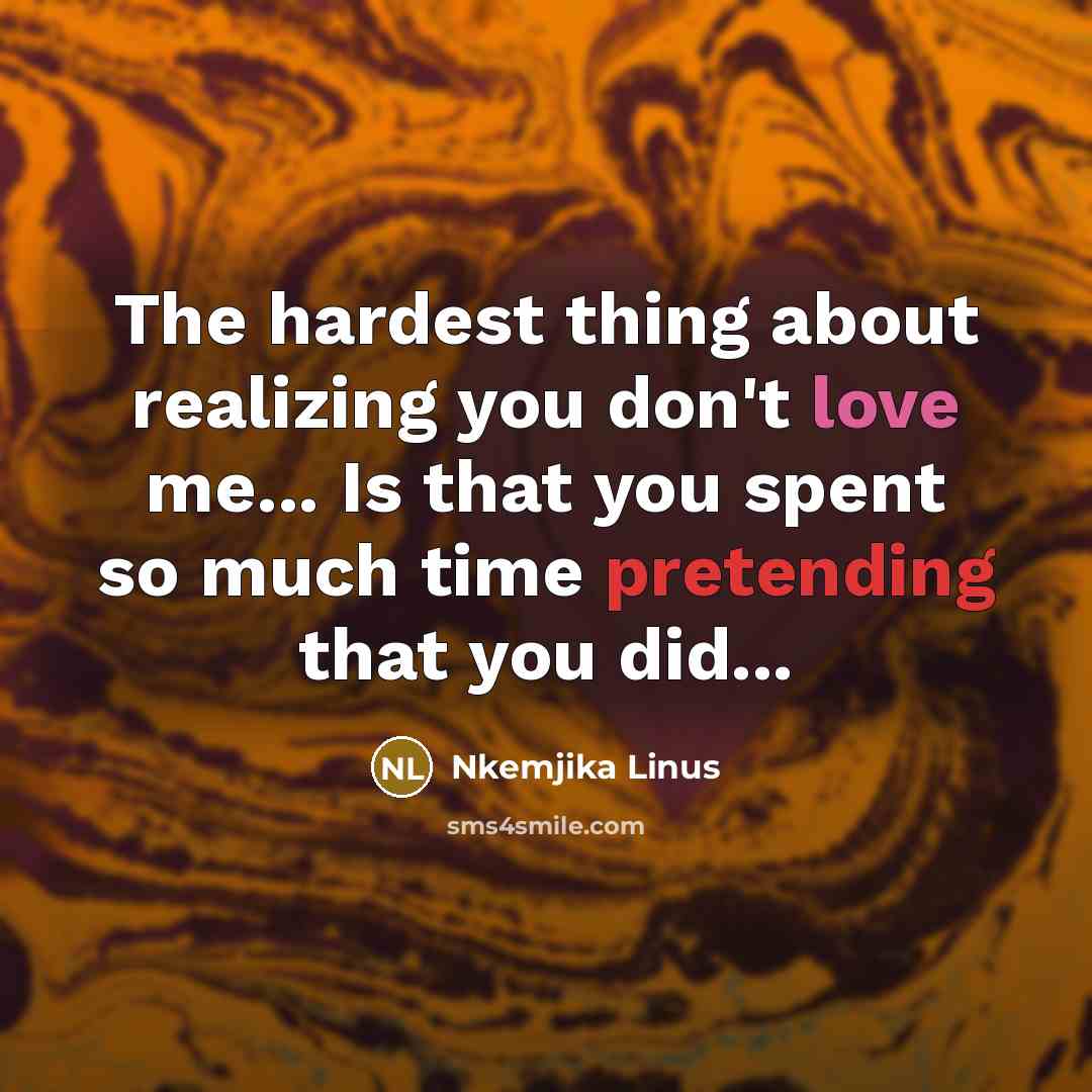 “The hardest thing about realizing you don't love me... Is that you spent so much time pretending that you did...” quote by Nkemjika Linus