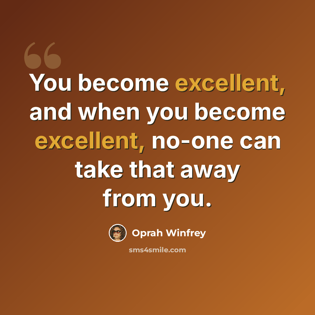 “You become excellent, and when you become excellent, no-one can take that away from you.” quote by Oprah Winfrey