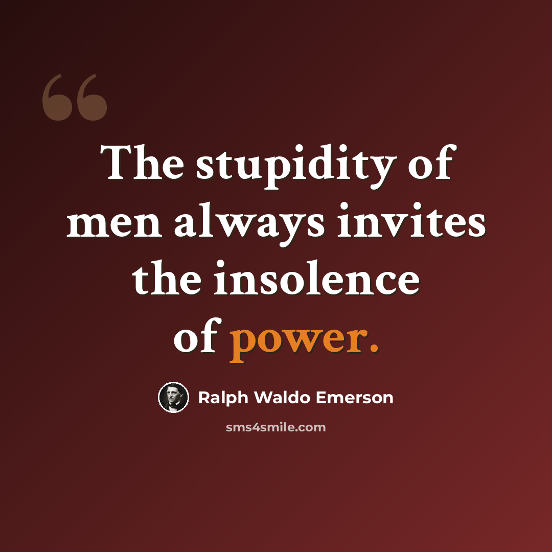 “The stupidity of men always invites the insolence of power.” quote by Ralph Waldo Emerson
