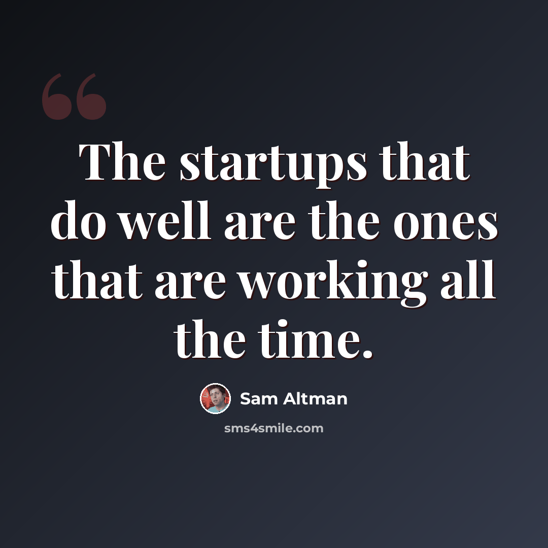 “The startups that do well are the ones that are working all the time.” quote by Sam Altman