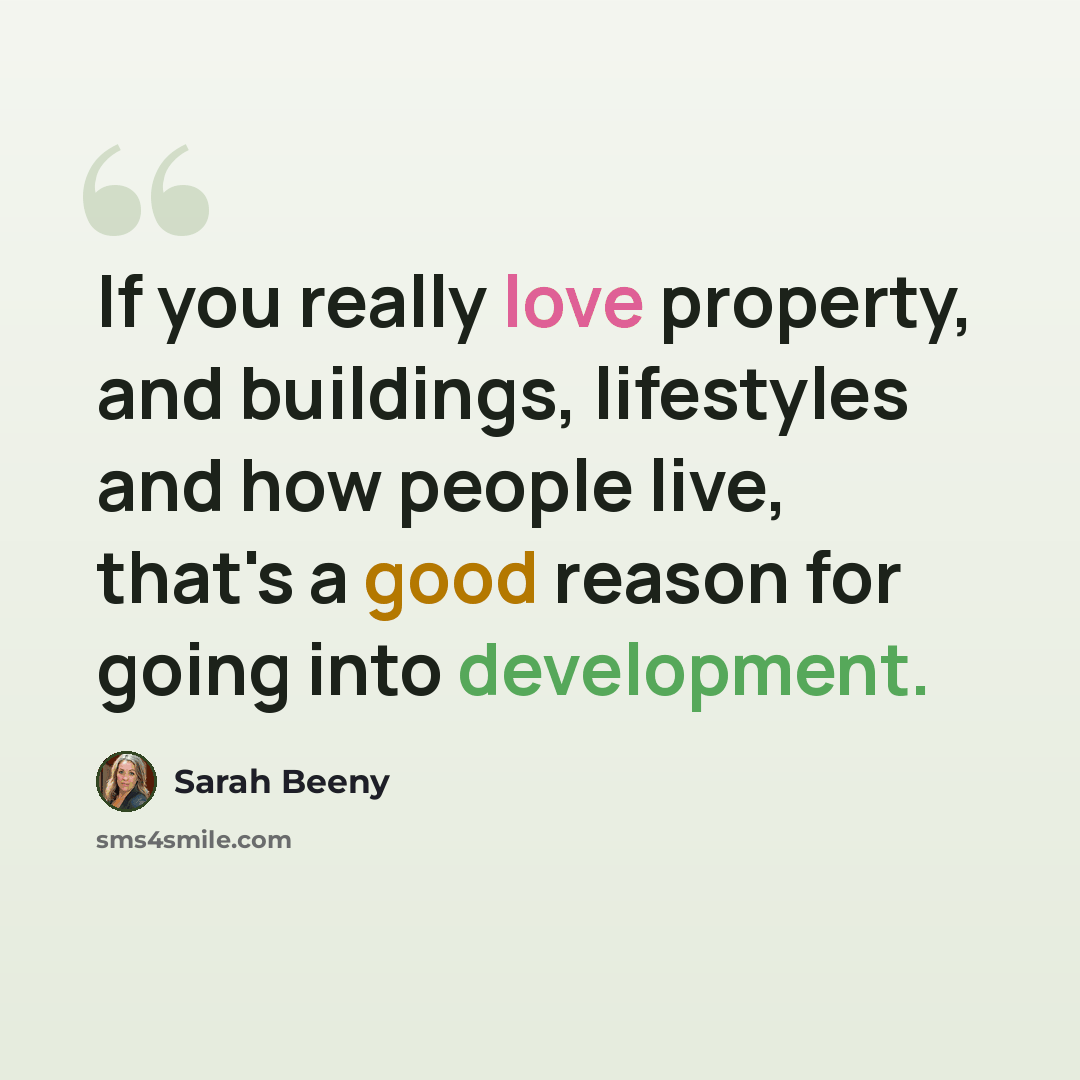 “If you really love property, and buildings, lifestyles and how people live, that's a good reason for going into development.” quote by Sarah Beeny