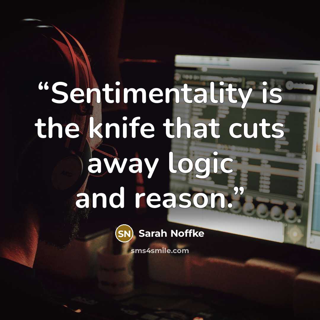 “Sentimentality is the knife that cuts away logic and reason.” quote by Sarah Noffke