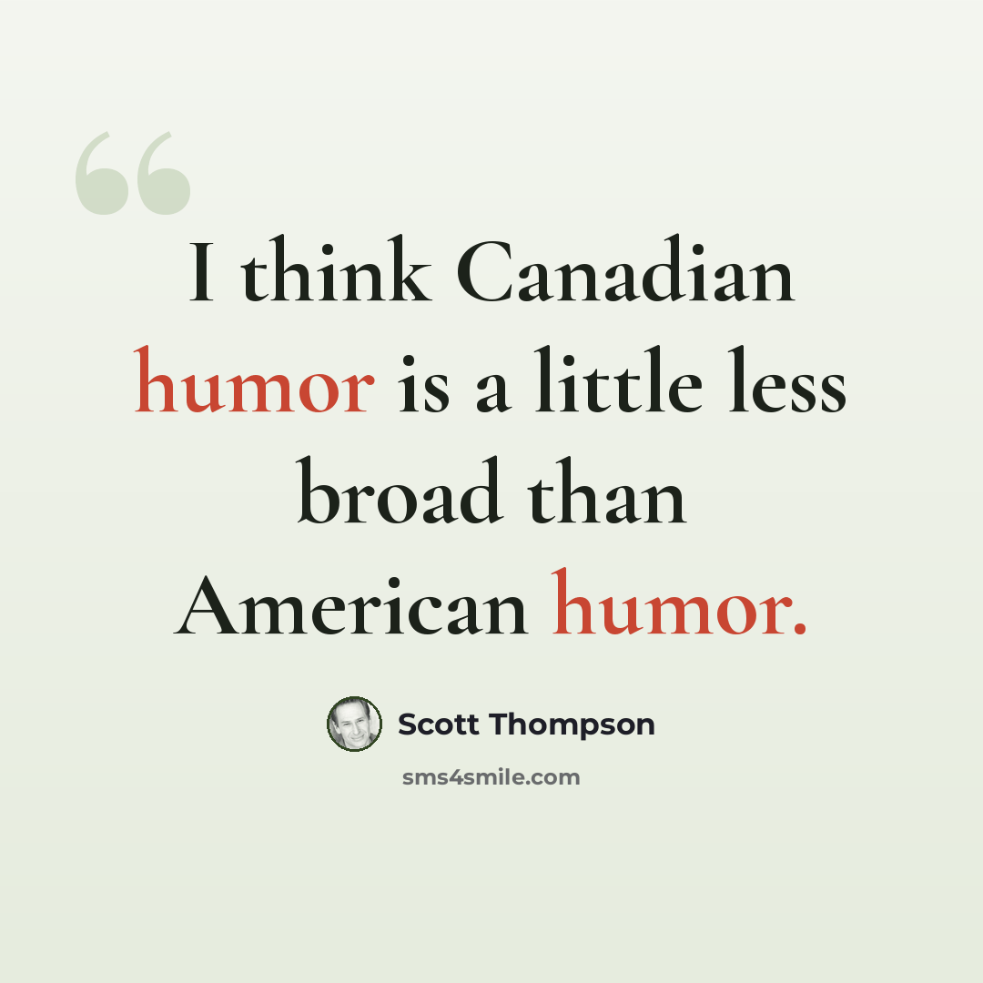 “I think Canadian humor is a little less broad than American humor.” quote by Scott Thompson
