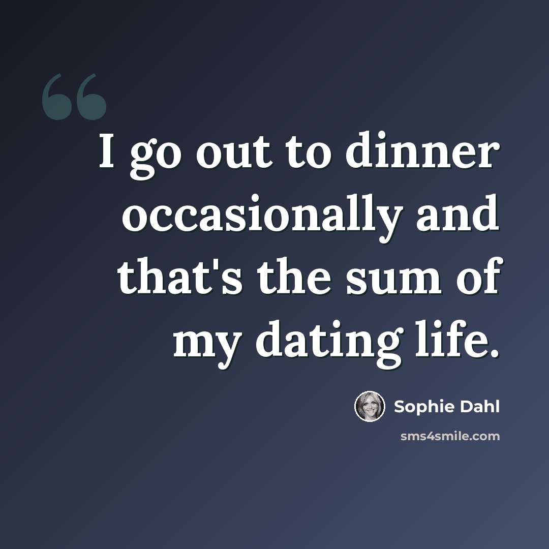 “I go out to dinner occasionally and that's the sum of my dating life.” quote by Sophie Dahl