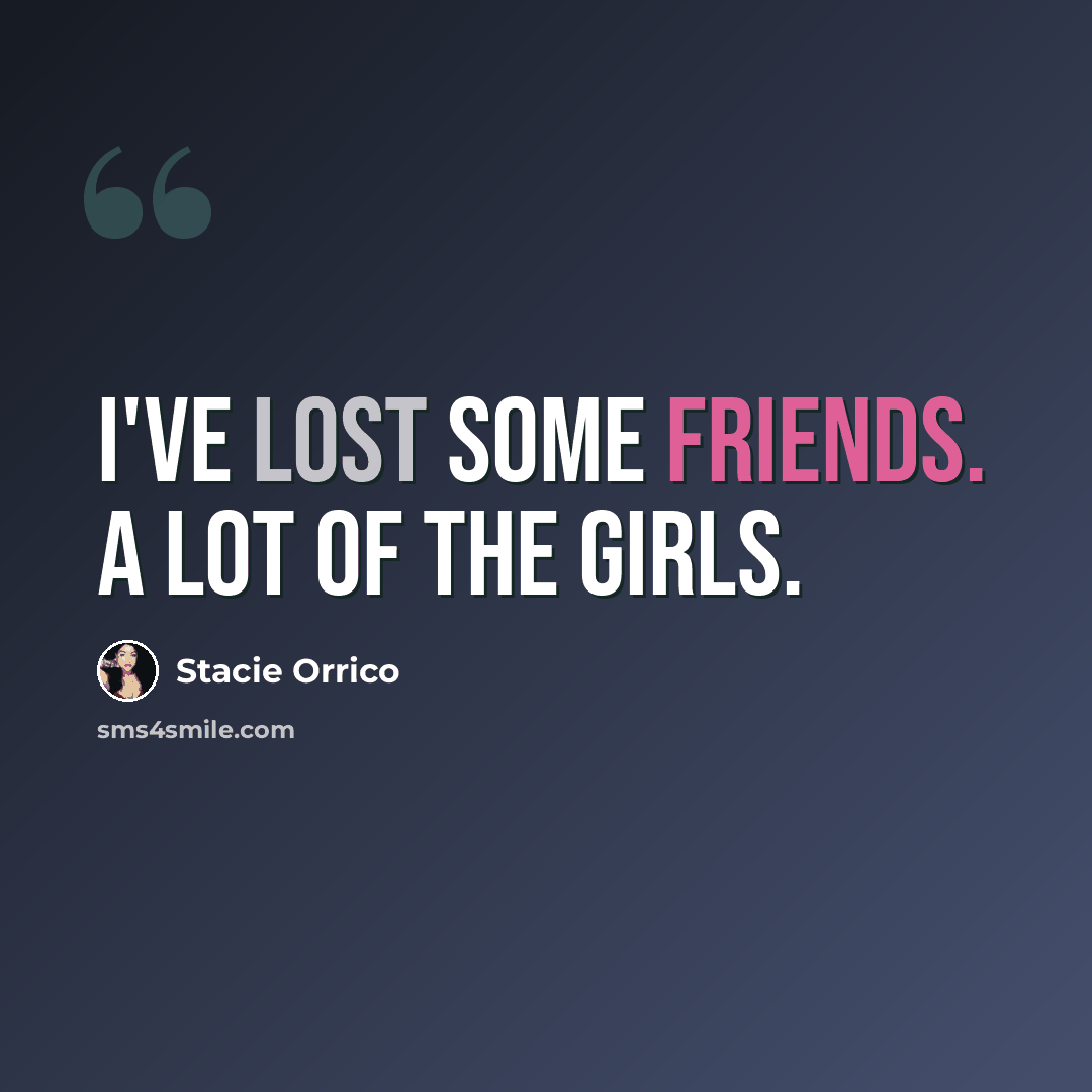 “I've lost some friends. A lot of the girls.” quote by Stacie Orrico
