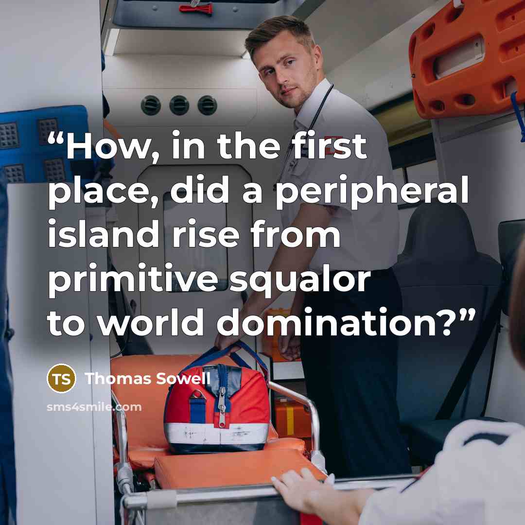 “How, in the first place, did a peripheral island rise from primitive squalor to world domination?” quote by Thomas Sowell
