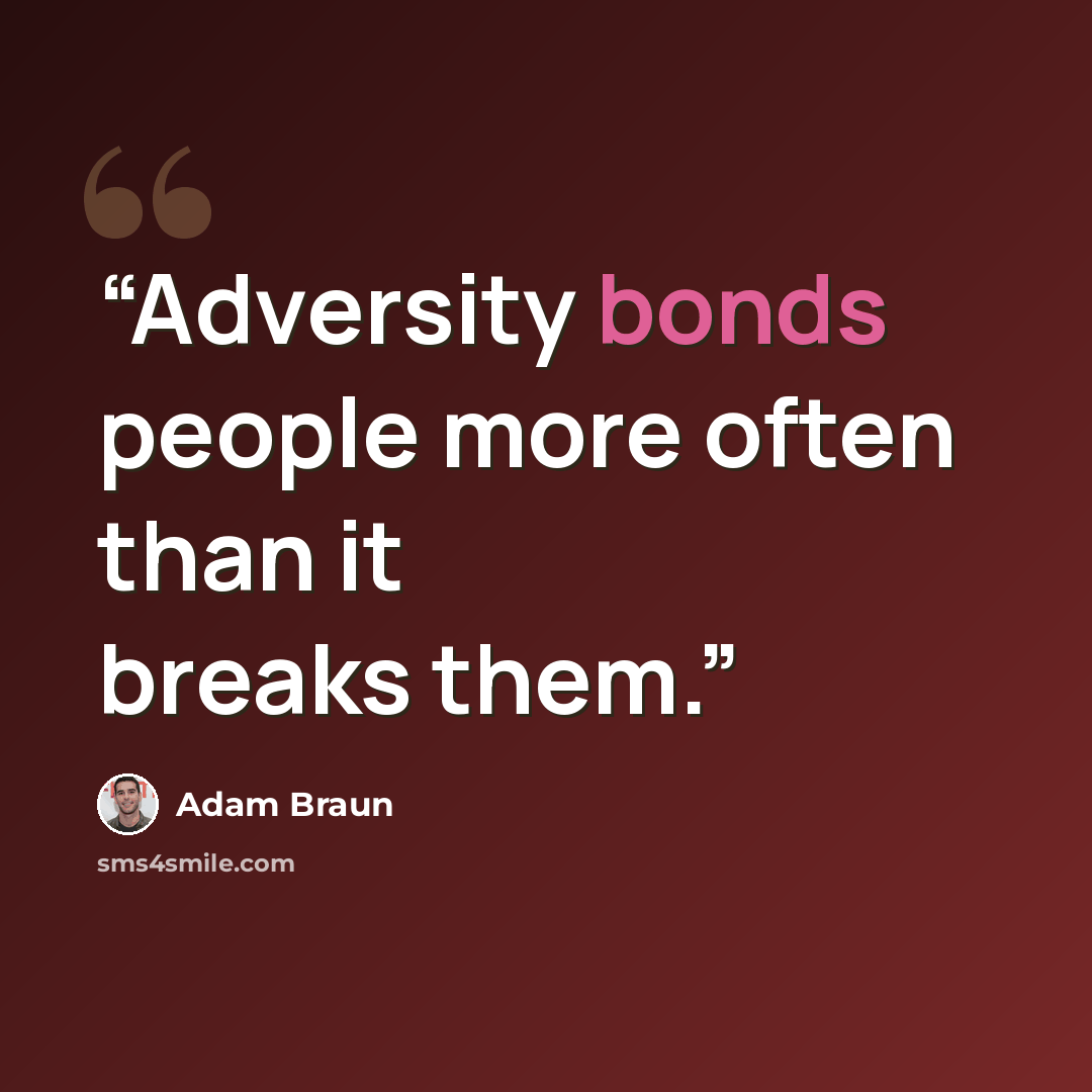 “Adversity bonds people more often than it breaks them.” quote by Adam Braun