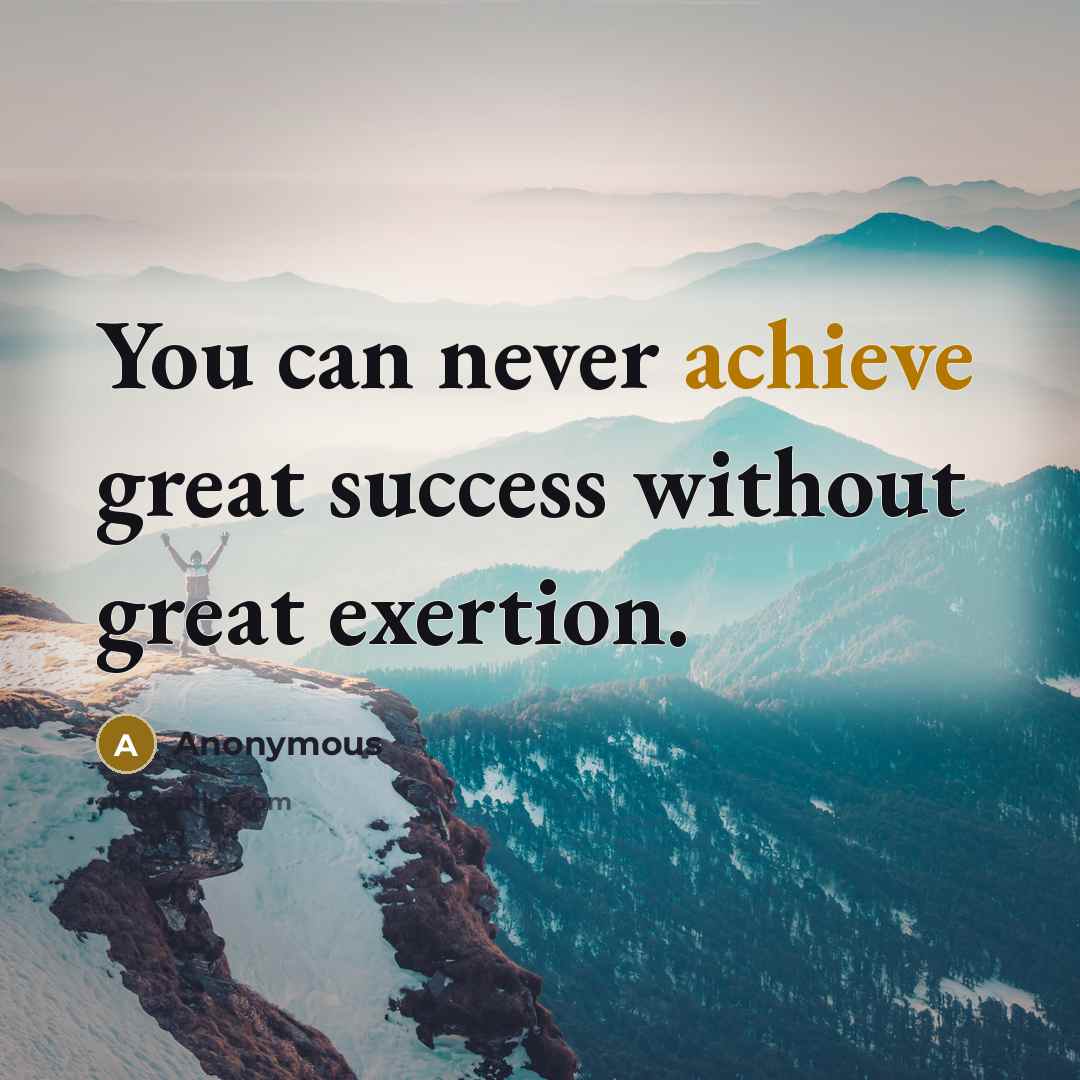 “You can never achieve great success without great exertion.” quote by Anonymous