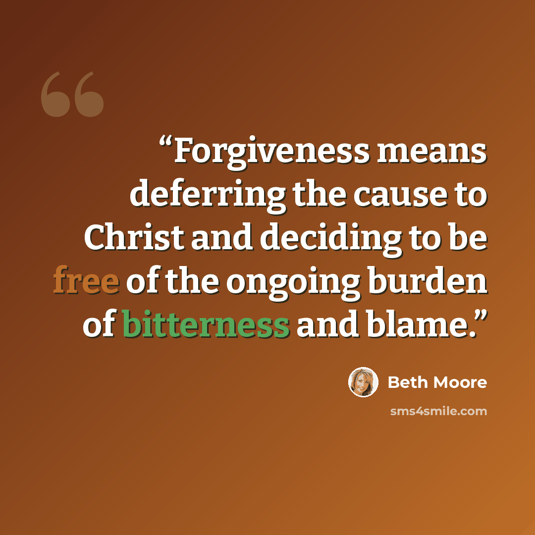 “Forgiveness means deferring the cause to Christ and deciding to be free of the ongoing burden of bitterness and blame.” quote by Beth Moore