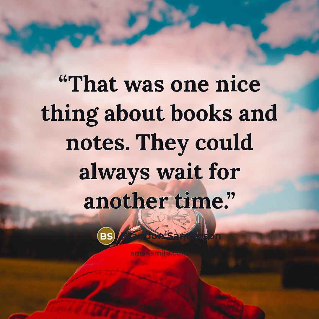 “That was one nice thing about books and notes. They could always wait for another time.” quote by Brandon Sanderson