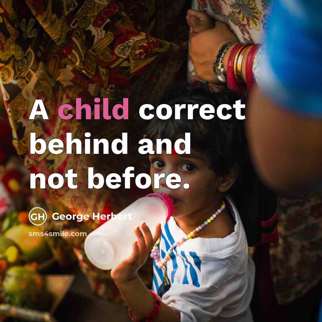 “A child correct behind and not before.” quote by George Herbert