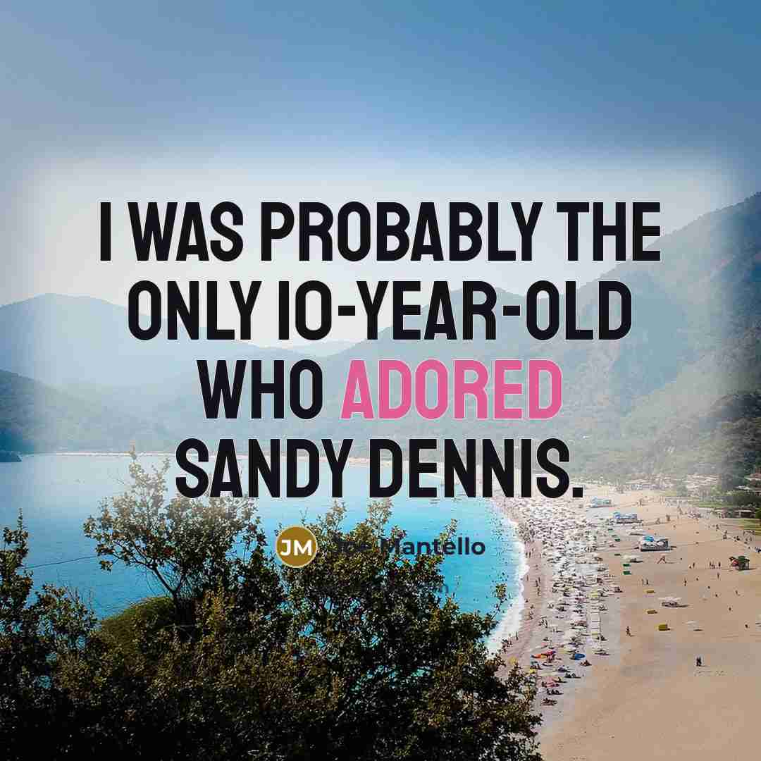 “I was probably the only 10-year-old who adored Sandy Dennis.” quote by Joe Mantello