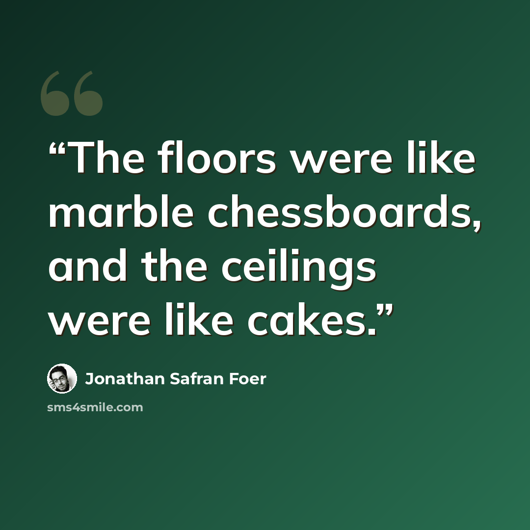 “The floors were like marble chessboards, and the ceilings were like cakes.” quote by Jonathan Safran Foer