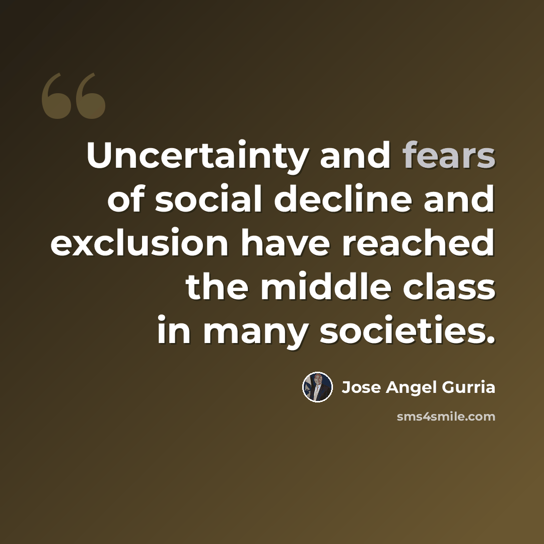 “Uncertainty and fears of social decline and exclusion have reached the middle class in many societies.” quote by Jose Angel Gurria