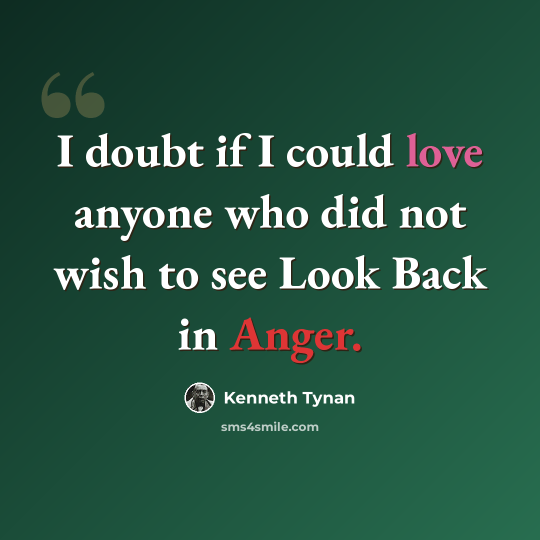 “I doubt if I could love anyone who did not wish to see Look Back in Anger.” quote by Kenneth Tynan