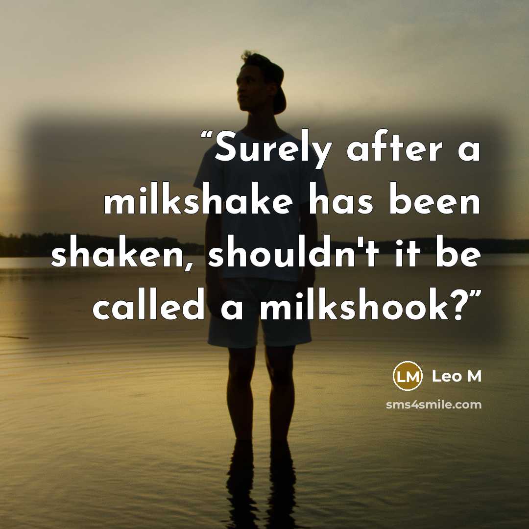 “Surely after a milkshake has been shaken, shouldn't it be called a milkshook?” quote by Leo M