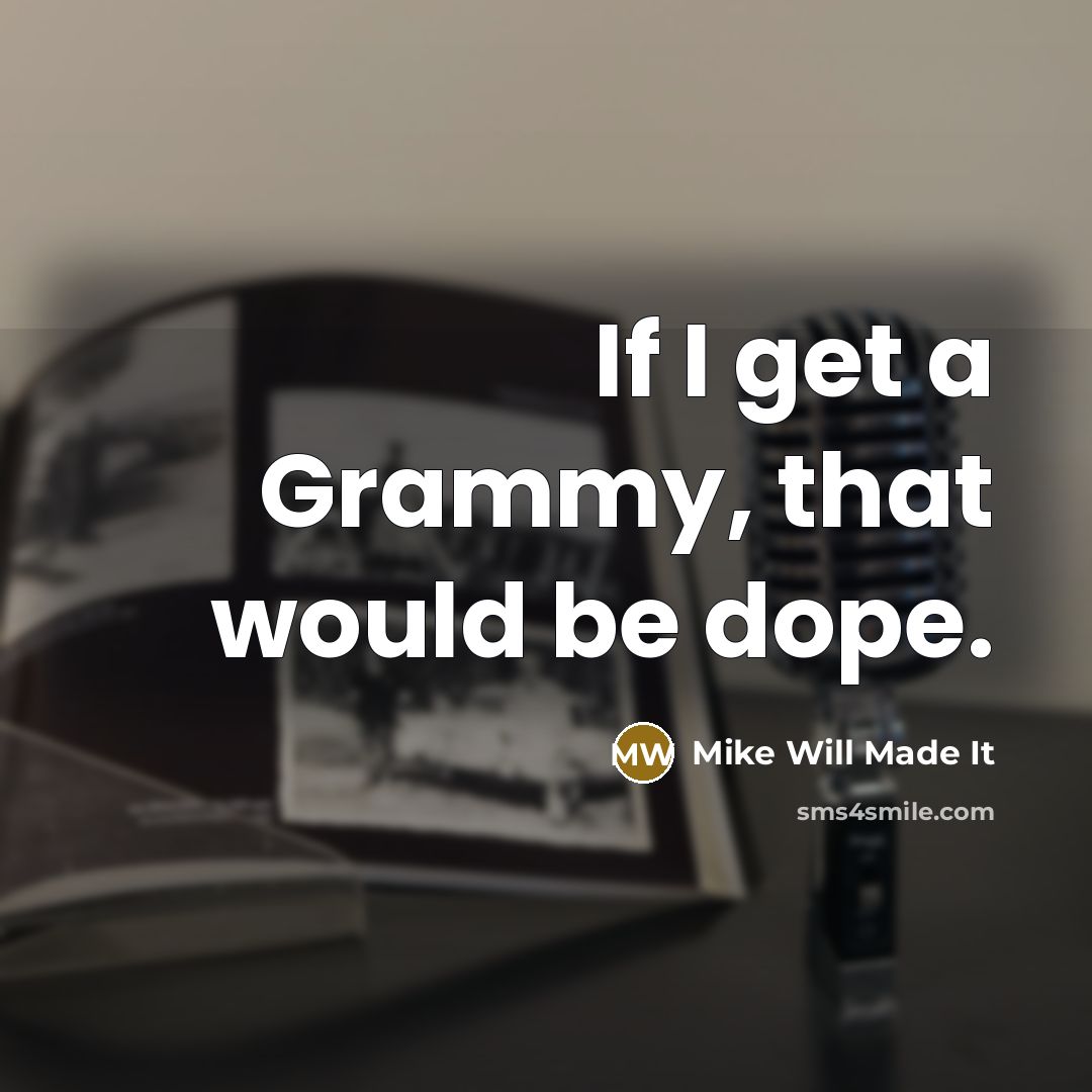 “If I get a Grammy, that would be dope.” quote by Mike Will Made It
