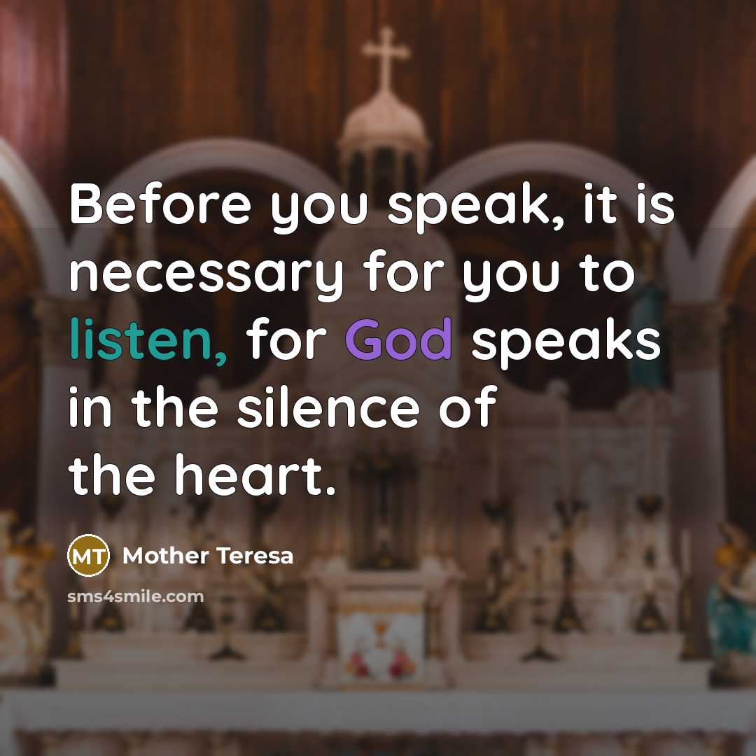 “Before you speak, it is necessary for you to listen, for God speaks in the silence of the heart.” quote by Mother Teresa