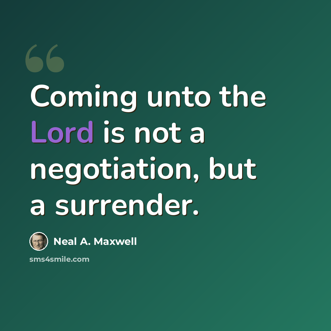 “Coming unto the Lord is not a negotiation, but a surrender.” quote by Neal A. Maxwell