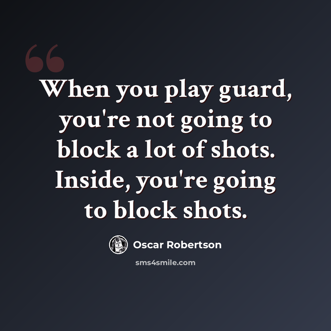 “When you play guard, you're not going to block a lot of shots. Inside, you're going to block shots.” quote by Oscar Robertson