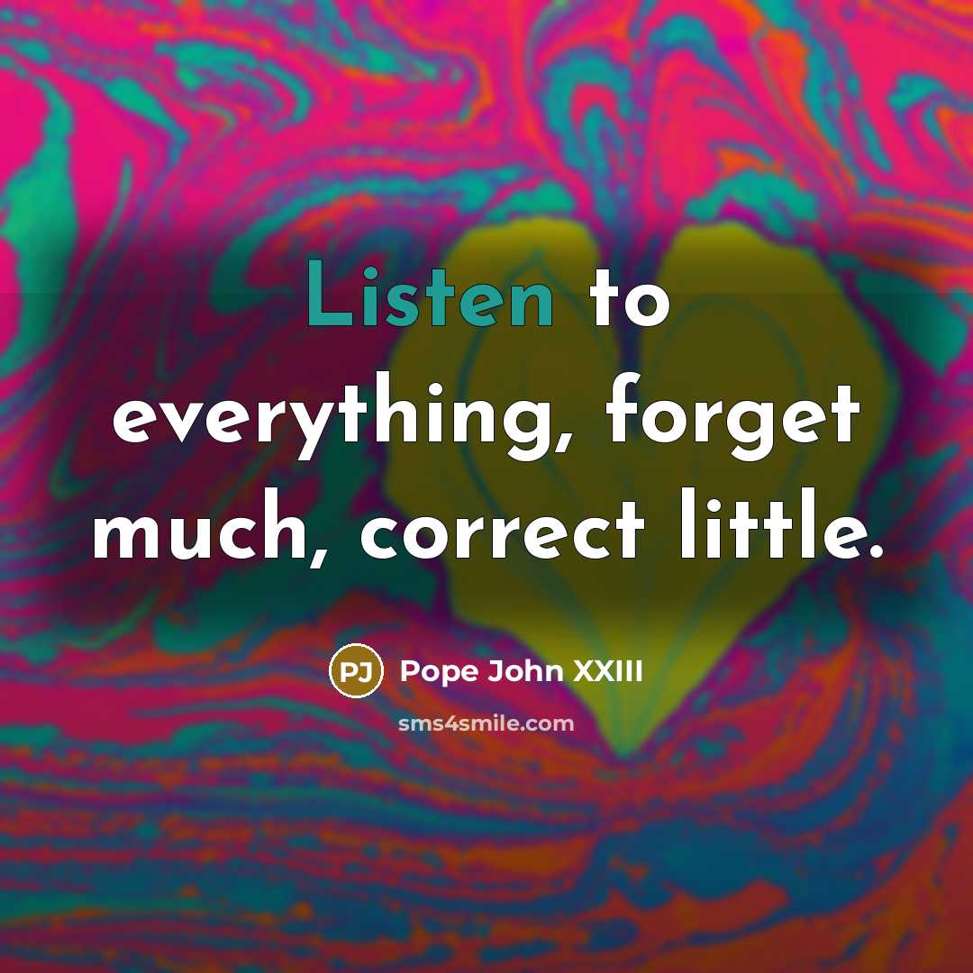 “Listen to everything, forget much, correct little.” quote by Pope John XXIII