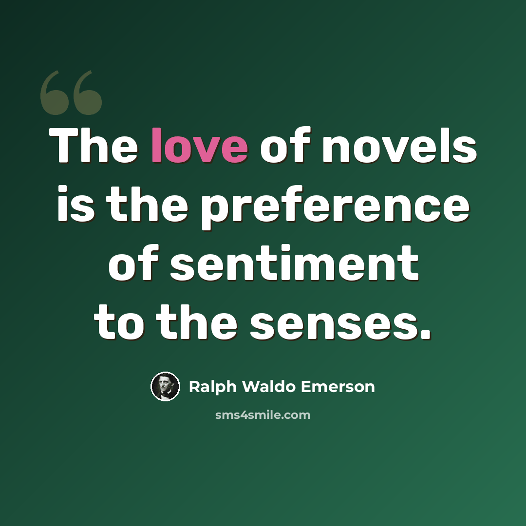 “The love of novels is the preference of sentiment to the senses.” quote by Ralph Waldo Emerson
