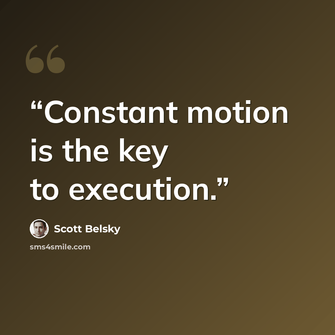 “Constant motion is the key to execution.” quote by Scott Belsky