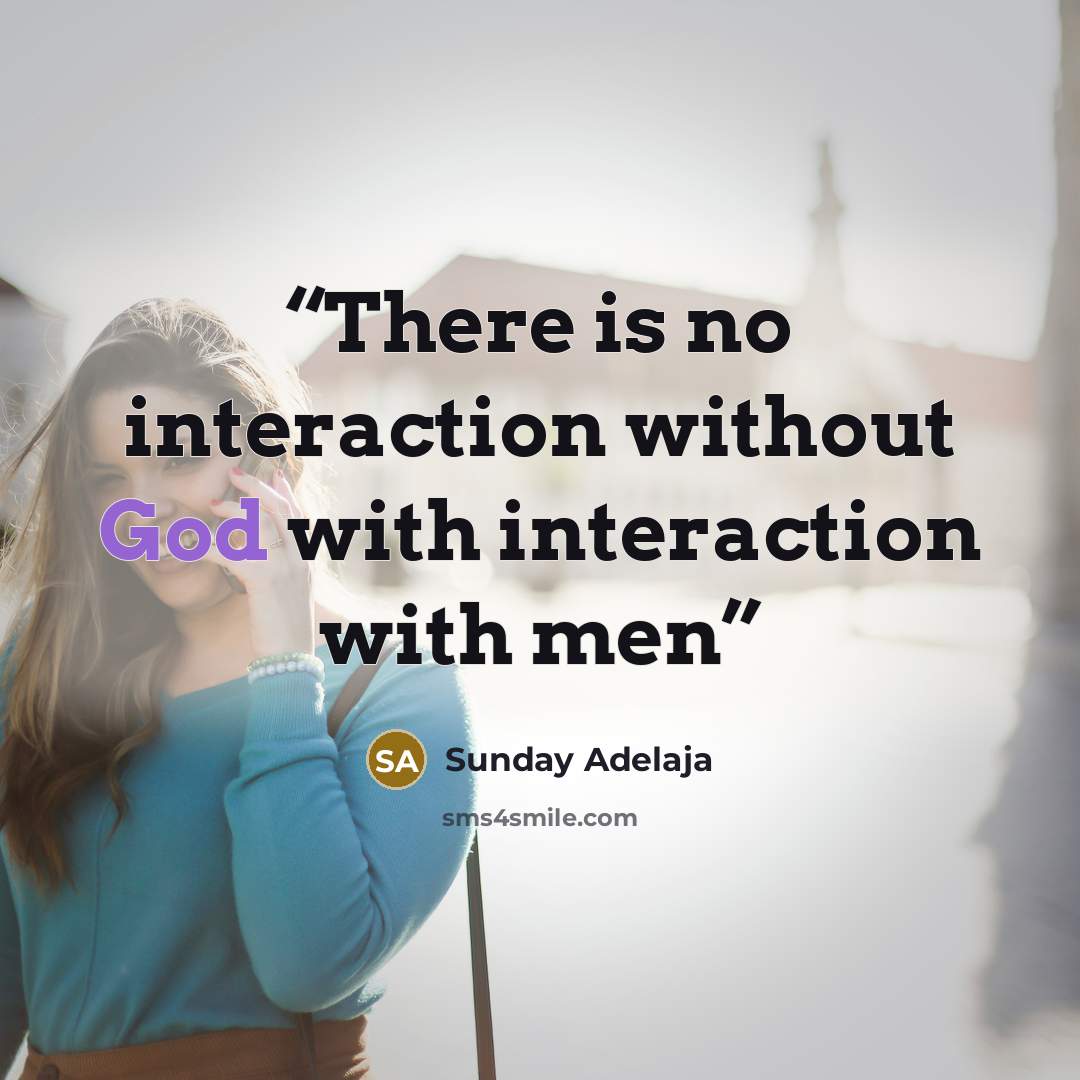 “There is no interaction without God with interaction with men” quote by Sunday Adelaja