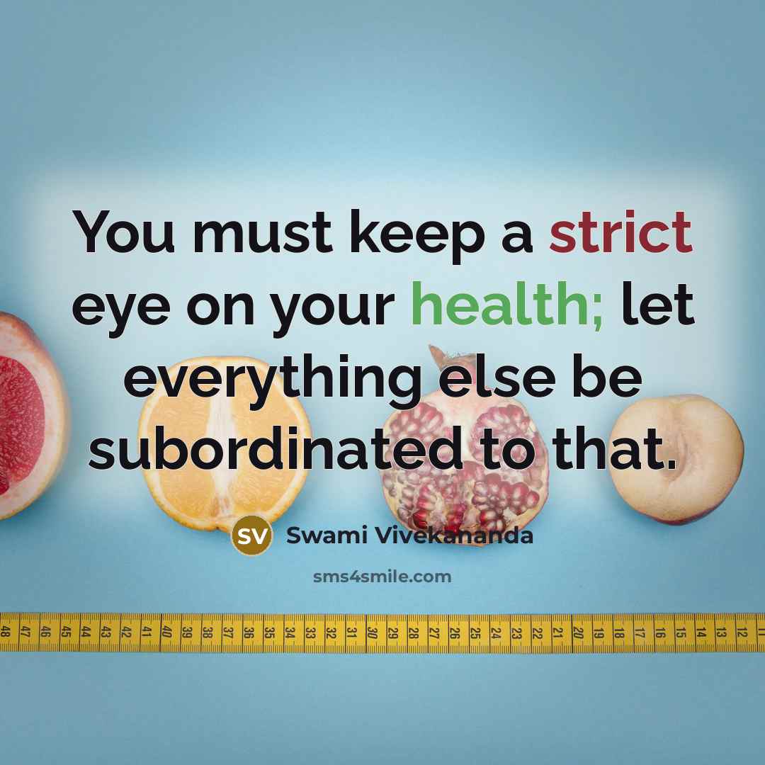 “You must keep a strict eye on your health; let everything else be subordinated to that.” quote by Swami Vivekananda