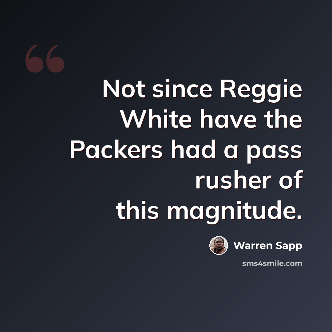 “Not since Reggie White have the Packers had a pass rusher of this magnitude.” quote by Warren Sapp