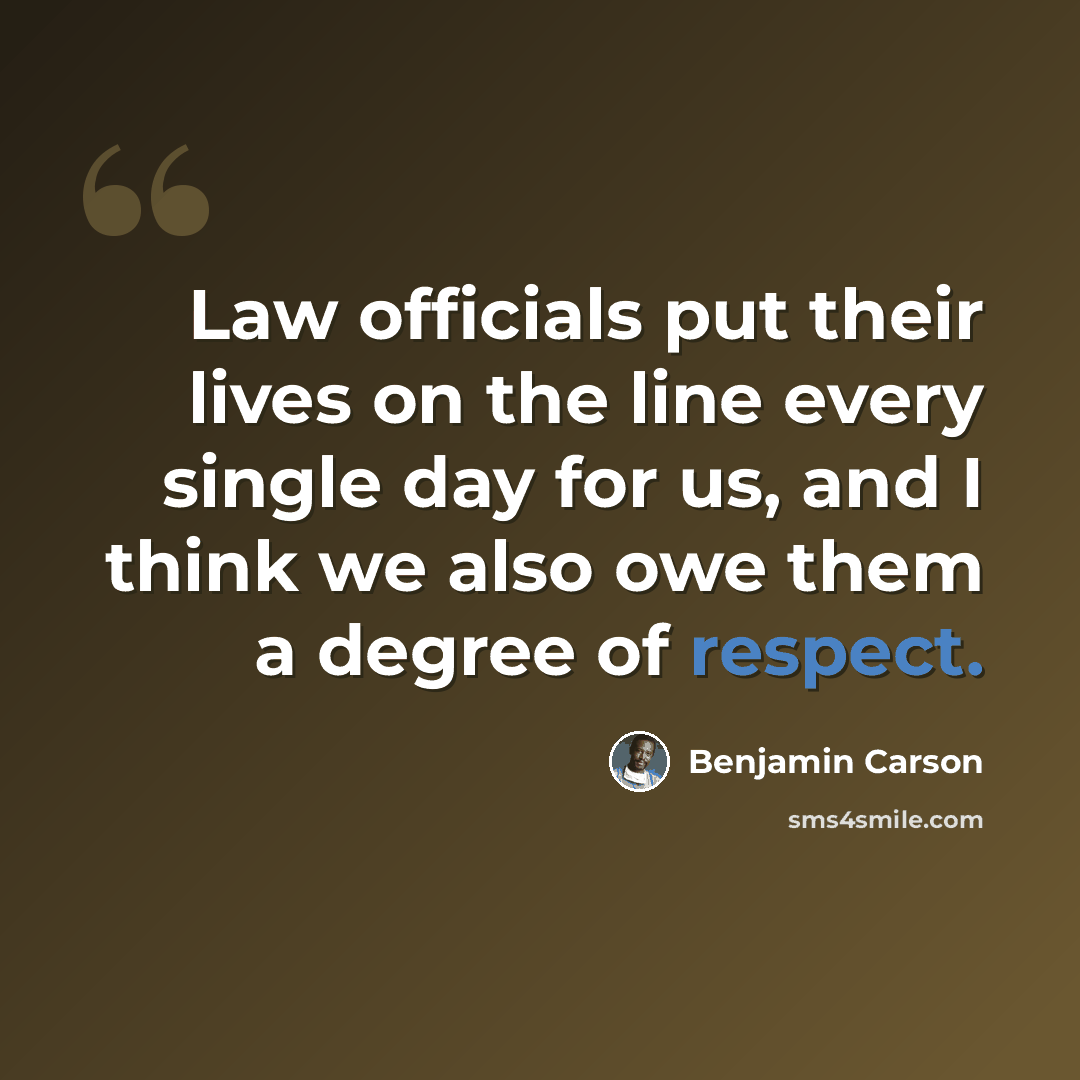 “Law officials put their lives on the line every single day for us, and I think we also owe them a degree of respect.” quote by Benjamin Carson