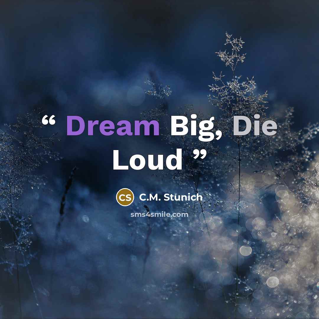 “Dream Big, Die Loud” quote by C.M. Stunich