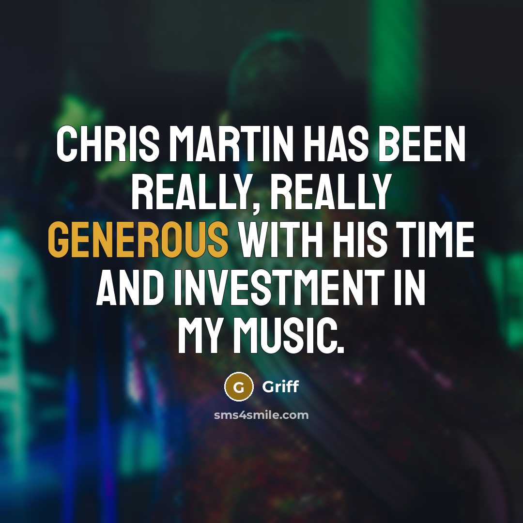“Chris Martin has been really, really generous with his time and investment in my music.” quote by Griff